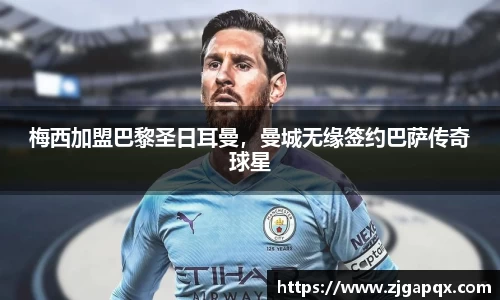 梅西加盟巴黎圣日耳曼，曼城无缘签约巴萨传奇球星